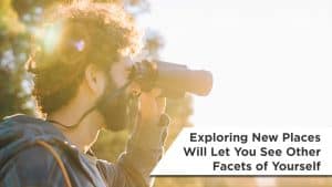 Exploring New Places Will Let You See Other Facets of Yourself
