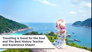 Travelling Is Good for the Soul and The Best History Teacher and Experience Shaper